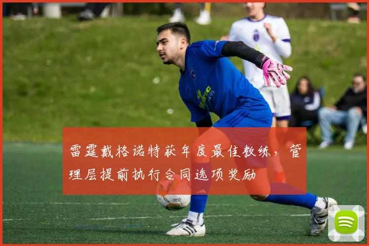 雷霆戴格诺特获年度最佳教练,管理层提前执行合同选项奖励