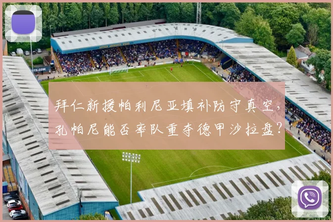 拜仁新援帕利尼亚填补防守真空,孔帕尼能否率队重夺德甲沙拉盘?